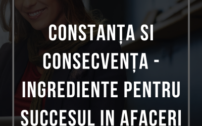 Constanța Si Consecvența – ingrediente pentru succesul in afaceri