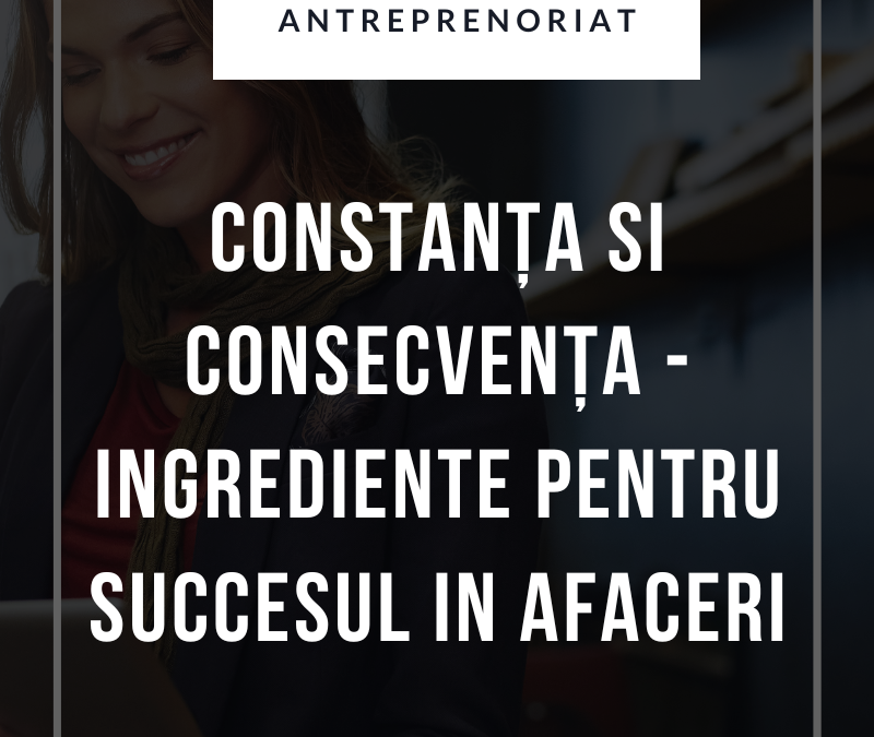 Constanța Si Consecvența – ingrediente pentru succesul in afaceri